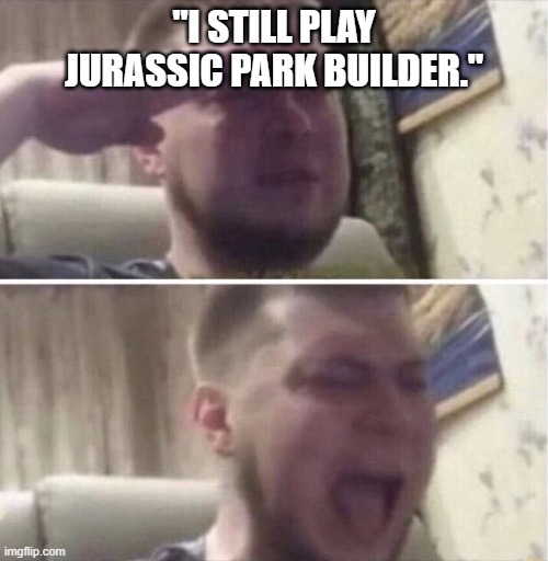 Me: | "I STILL PLAY JURASSIC PARK BUILDER." | image tagged in ozon salute | made w/ Imgflip meme maker