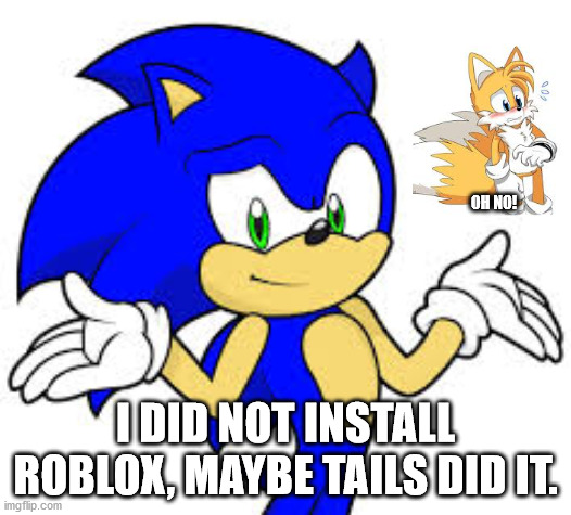 Maybe tails did it | OH NO! I DID NOT INSTALL ROBLOX, MAYBE TAILS DID IT. | image tagged in tails | made w/ Imgflip meme maker