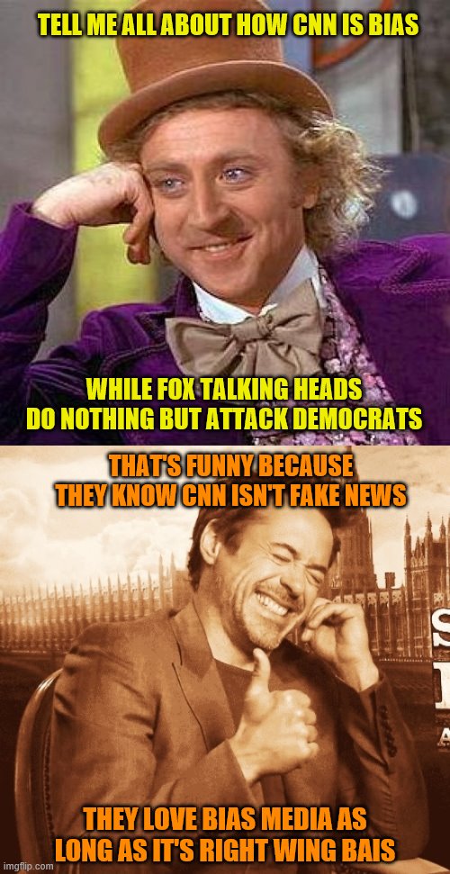 TELL ME ALL ABOUT HOW CNN IS BIAS; WHILE FOX TALKING HEADS DO NOTHING BUT ATTACK DEMOCRATS; THAT'S FUNNY BECAUSE THEY KNOW CNN ISN'T FAKE NEWS; THEY LOVE BIAS MEDIA AS LONG AS IT'S RIGHT WING BAIS | image tagged in memes,creepy condescending wonka,laughing | made w/ Imgflip meme maker