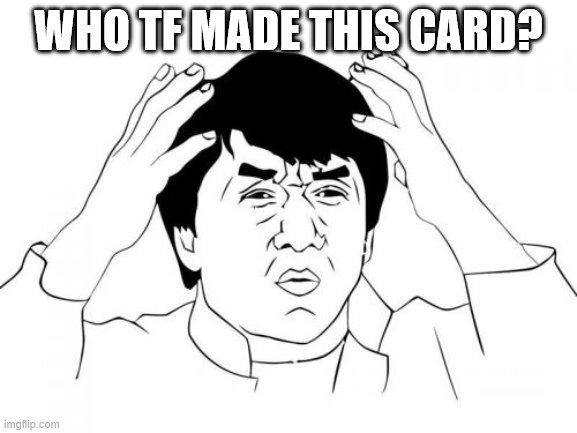 Jackie Chan WTF Meme | WHO TF MADE THIS CARD? | image tagged in memes,jackie chan wtf | made w/ Imgflip meme maker