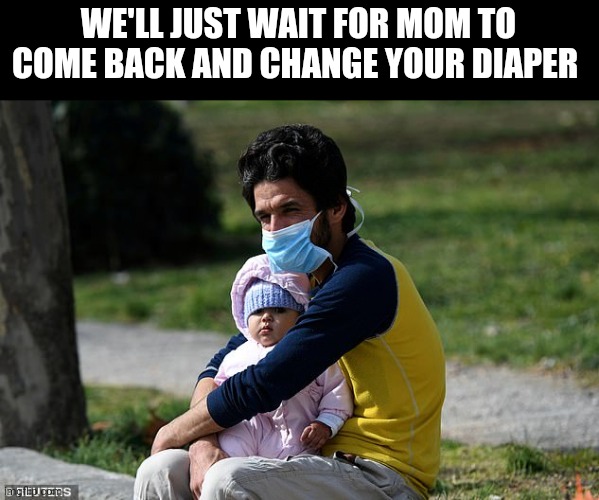 Last Mask | WE'LL JUST WAIT FOR MOM TO COME BACK AND CHANGE YOUR DIAPER | image tagged in last mask | made w/ Imgflip meme maker