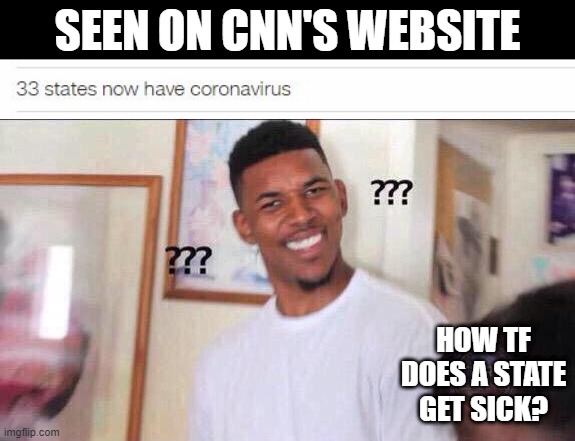 Grammar Matters | SEEN ON CNN'S WEBSITE; HOW TF DOES A STATE GET SICK? | image tagged in black guy confused | made w/ Imgflip meme maker