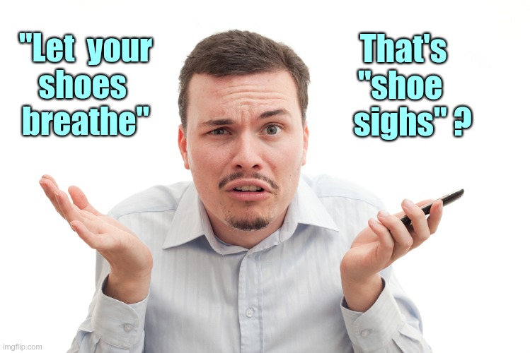 Tryin' to Figure Things Out | That's
"shoe 
   sighs" ? "Let  your
shoes 
breathe" | image tagged in confused white guy with phone,memes,shoes,rick75230 | made w/ Imgflip meme maker