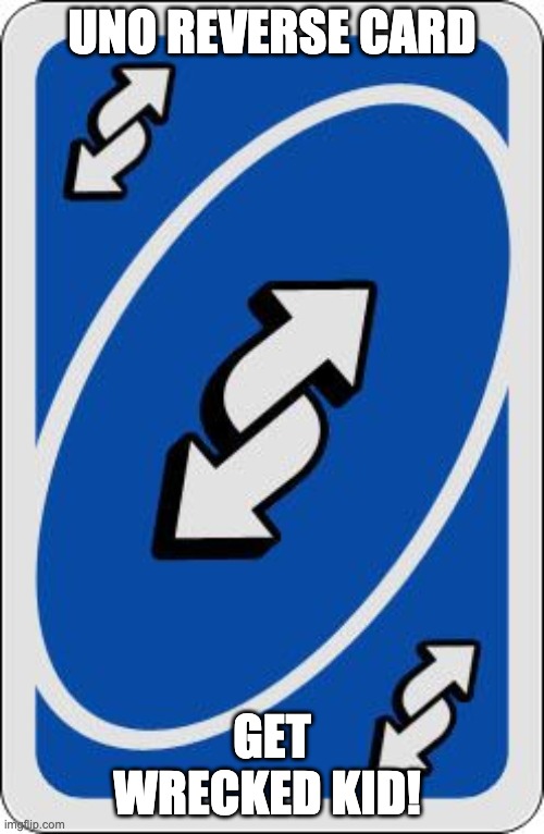 uno reverse card | UNO REVERSE CARD; GET WRECKED KID! | image tagged in uno reverse card | made w/ Imgflip meme maker