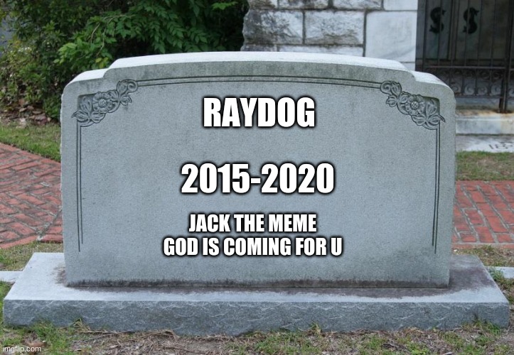 Gravestone | RAYDOG; 2015-2020; JACK THE MEME GOD IS COMING FOR U | image tagged in gravestone | made w/ Imgflip meme maker