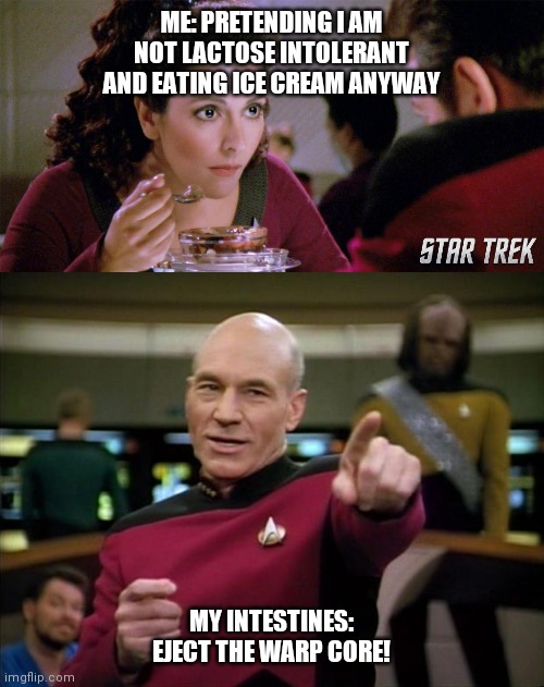ME: PRETENDING I AM NOT LACTOSE INTOLERANT AND EATING ICE CREAM ANYWAY; MY INTESTINES: EJECT THE WARP CORE! | image tagged in star trek,lactose intolerant | made w/ Imgflip meme maker