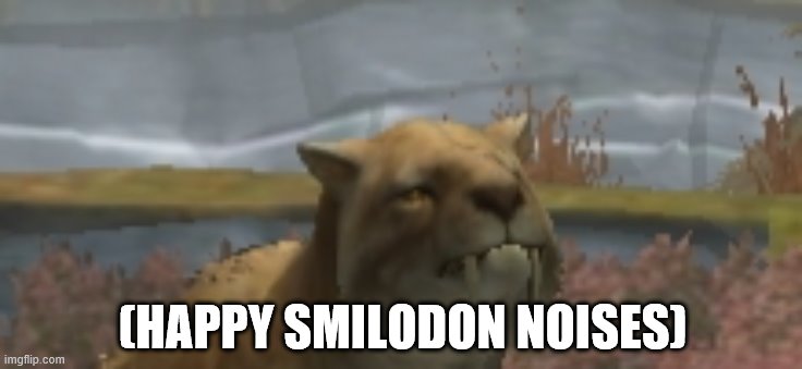 Happy Saber tooth tiger | (HAPPY SMILODON NOISES) | image tagged in happy saber tooth tiger | made w/ Imgflip meme maker