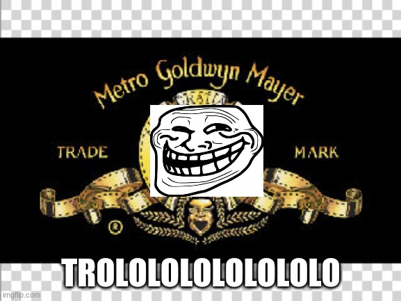 MGM | TROLOLOLOLOLOLOLO | image tagged in mgm,memes,trololol,troll face | made w/ Imgflip meme maker