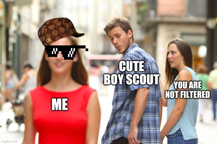 Cute Boy ScoutYEET | CUTE BOY SCOUT; YOU ARE NOT FILTERED; ME | image tagged in memes,distracted boyfriend | made w/ Imgflip meme maker