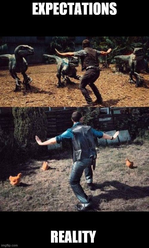 Jurassic world | EXPECTATIONS; REALITY | image tagged in jurassic world | made w/ Imgflip meme maker