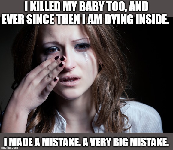 I KILLED MY BABY TOO, AND EVER SINCE THEN I AM DYING INSIDE. I MADE A MISTAKE. A VERY BIG MISTAKE. | made w/ Imgflip meme maker