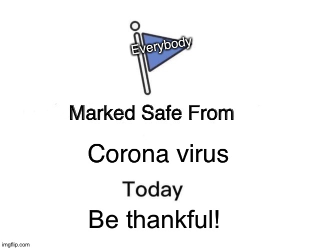 Marked Safe From Meme | Everybody; Corona virus; Be thankful! | image tagged in memes,marked safe from | made w/ Imgflip meme maker