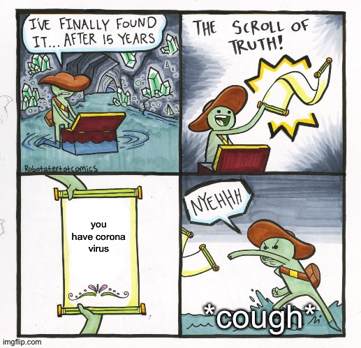 The Scroll Of Truth | you have corona virus; *cough* | image tagged in memes,the scroll of truth | made w/ Imgflip meme maker