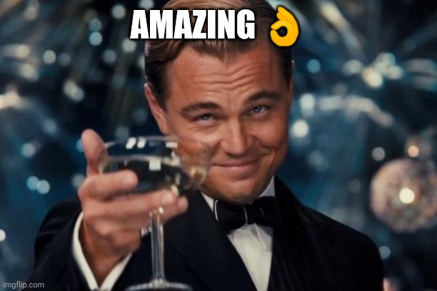 Leonardo Dicaprio Cheers Meme | AMAZING ? | image tagged in memes,leonardo dicaprio cheers | made w/ Imgflip meme maker