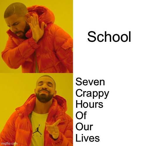 Drake Hotline Bling Meme | School Seven
Crappy
Hours
Of
Our
Lives | image tagged in memes,drake hotline bling | made w/ Imgflip meme maker
