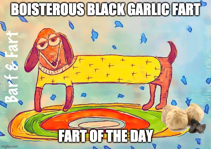 Boisterous Black Garlic Fart | BOISTEROUS BLACK GARLIC FART; FART OF THE DAY | image tagged in black garlic,garlic,fart,fotd,barf and fart | made w/ Imgflip meme maker