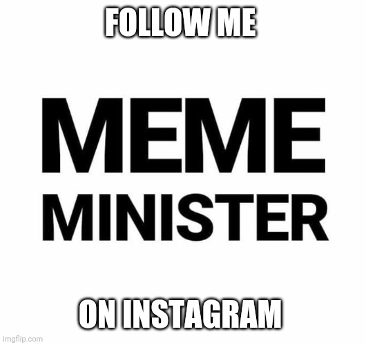 Welcome To Mememinister Page | FOLLOW ME; ON INSTAGRAM | image tagged in advertising,promotion | made w/ Imgflip meme maker