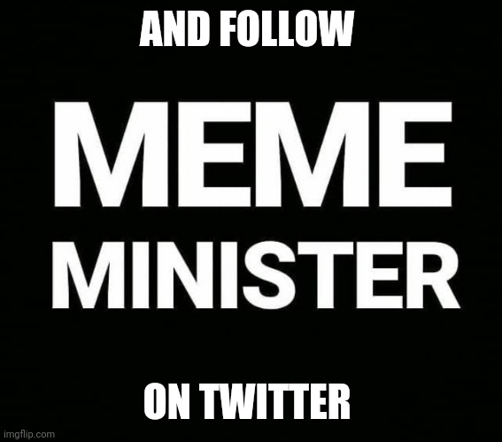 To Mememinister With Exploitation | AND FOLLOW; ON TWITTER | image tagged in advertising,promotion | made w/ Imgflip meme maker