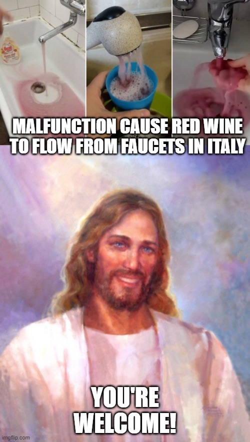 Such a Miracle! | MALFUNCTION CAUSE RED WINE TO FLOW FROM FAUCETS IN ITALY; YOU'RE WELCOME! | image tagged in memes,smiling jesus | made w/ Imgflip meme maker