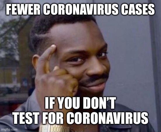 Smart Guy | FEWER CORONAVIRUS CASES; IF YOU DON’T TEST FOR CORONAVIRUS | image tagged in smart guy | made w/ Imgflip meme maker