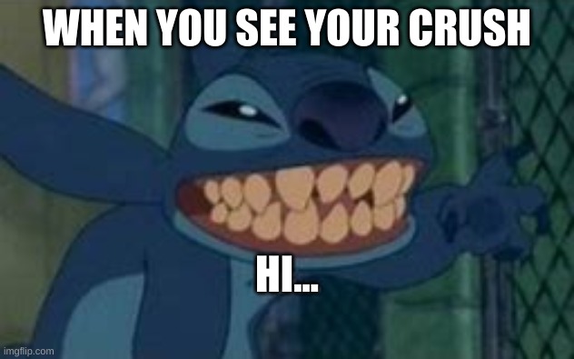 WHEN YOU SEE YOUR CRUSH; HI... | image tagged in lilo and stitch | made w/ Imgflip meme maker