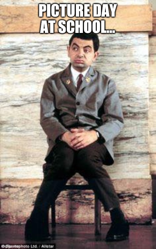 Mr Bean | PICTURE DAY AT SCHOOL... | image tagged in mr bean | made w/ Imgflip meme maker