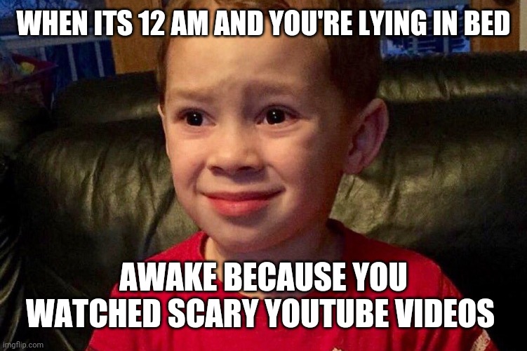 Gavin | WHEN ITS 12 AM AND YOU'RE LYING IN BED; AWAKE BECAUSE YOU WATCHED SCARY YOUTUBE VIDEOS | image tagged in gavin | made w/ Imgflip meme maker