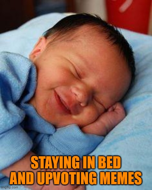 sleeping baby laughing | STAYING IN BED AND UPVOTING MEMES | image tagged in sleeping baby laughing | made w/ Imgflip meme maker