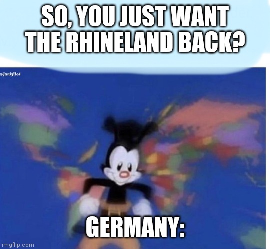 United States , Canada.. | SO, YOU JUST WANT THE RHINELAND BACK? GERMANY: | image tagged in united states  canada | made w/ Imgflip meme maker