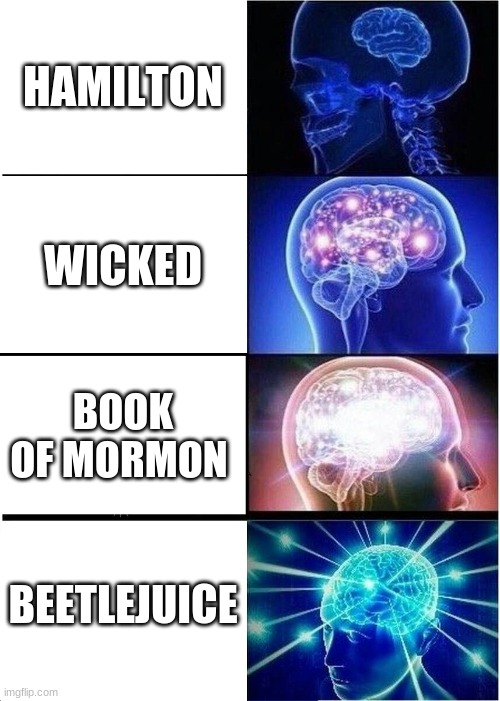 Expanding Brain Meme | HAMILTON; WICKED; BOOK OF MORMON; BEETLEJUICE | image tagged in memes,expanding brain | made w/ Imgflip meme maker