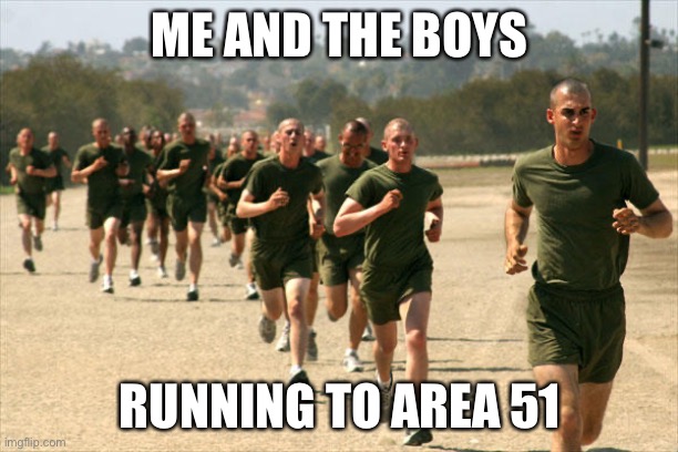 ME AND THE BOYS; RUNNING TO AREA 51 | image tagged in lol so funny | made w/ Imgflip meme maker