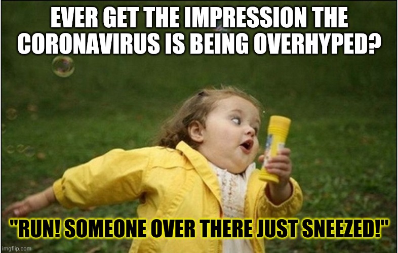 Media panic....whether its global warming, immigration, impeachment, Trump tweets.....the media just panics over everything! | EVER GET THE IMPRESSION THE CORONAVIRUS IS BEING OVERHYPED? "RUN! SOMEONE OVER THERE JUST SNEEZED!" | image tagged in little girl running away,biased media,disease,misinformation | made w/ Imgflip meme maker