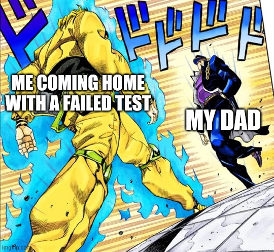 Failed Test | ME COMING HOME WITH A FAILED TEST; MY DAD | image tagged in jojo's walk,memes,school | made w/ Imgflip meme maker