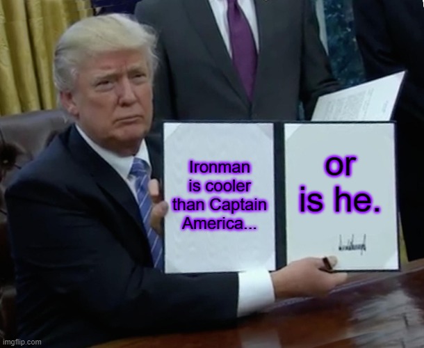 Trump Bill Signing | Ironman is cooler than Captain America... or is he. | image tagged in memes,trump bill signing | made w/ Imgflip meme maker