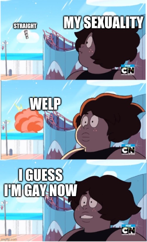 Steven Universe Future Smocky Quartz | MY SEXUALITY; STRAIGHT; WELP; I GUESS I'M GAY NOW | image tagged in steven universe future smocky quartz | made w/ Imgflip meme maker