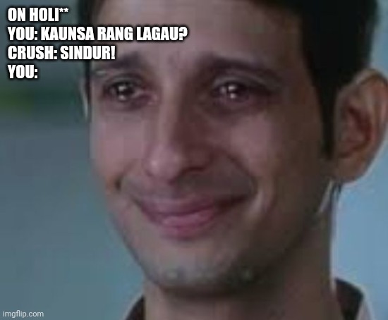 Raju Rastogi crying happily | ON HOLI**
YOU: KAUNSA RANG LAGAU?
CRUSH: SINDUR!
YOU: | image tagged in raju rastogi crying happily | made w/ Imgflip meme maker
