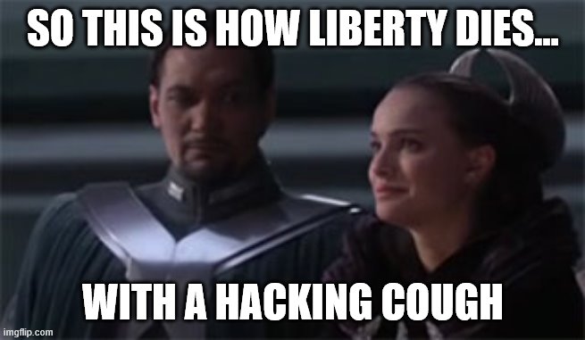 You heard it here first, folks... | SO THIS IS HOW LIBERTY DIES... WITH A HACKING COUGH | image tagged in star wars so this is how liberty dies,coronavirus,lockdown | made w/ Imgflip meme maker
