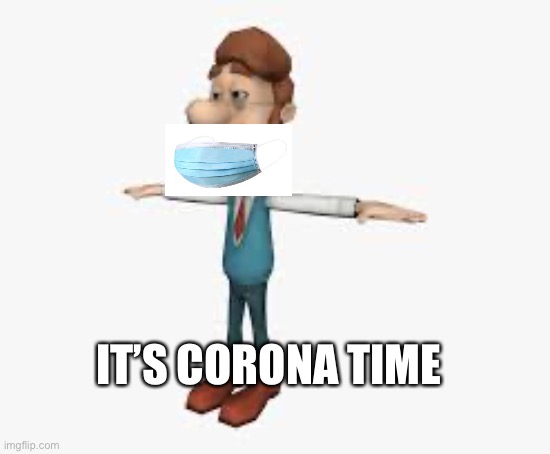 IT’S CORONA TIME | image tagged in coronavirus | made w/ Imgflip meme maker