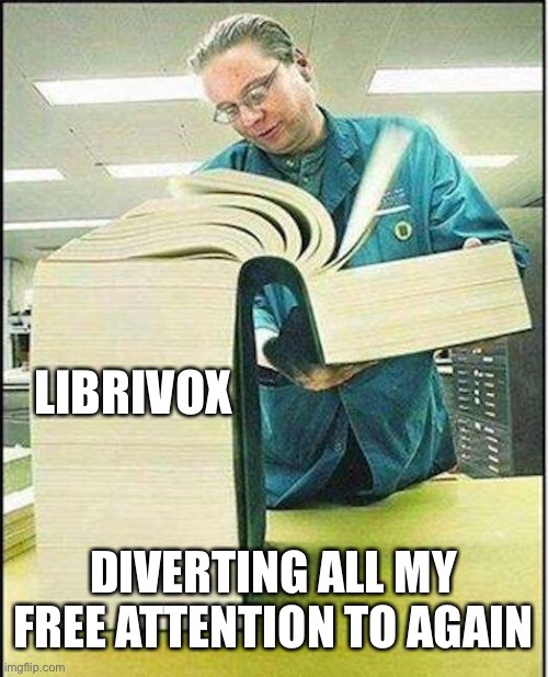 Probley going to dip again, long enough break to find new topics to dig into | LIBRIVOX; DIVERTING ALL MY FREE ATTENTION TO AGAIN | image tagged in big book | made w/ Imgflip meme maker