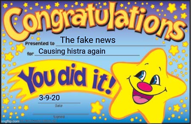 Happy Star Congratulations | The fake news; Causing histra again; 3-9-20 | image tagged in memes,happy star congratulations | made w/ Imgflip meme maker
