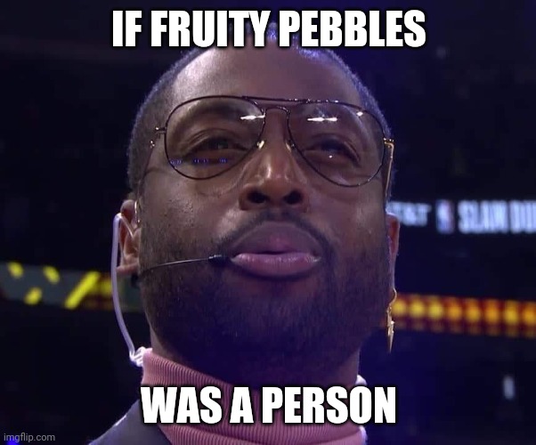 Dwayne Paid | IF FRUITY PEBBLES; WAS A PERSON | image tagged in nba | made w/ Imgflip meme maker