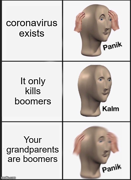 Grandpa No!! | coronavirus exists; It only kills boomers; Your grandparents are boomers | image tagged in panik kalm,grandma,grandpa,coronavirus,boomer | made w/ Imgflip meme maker