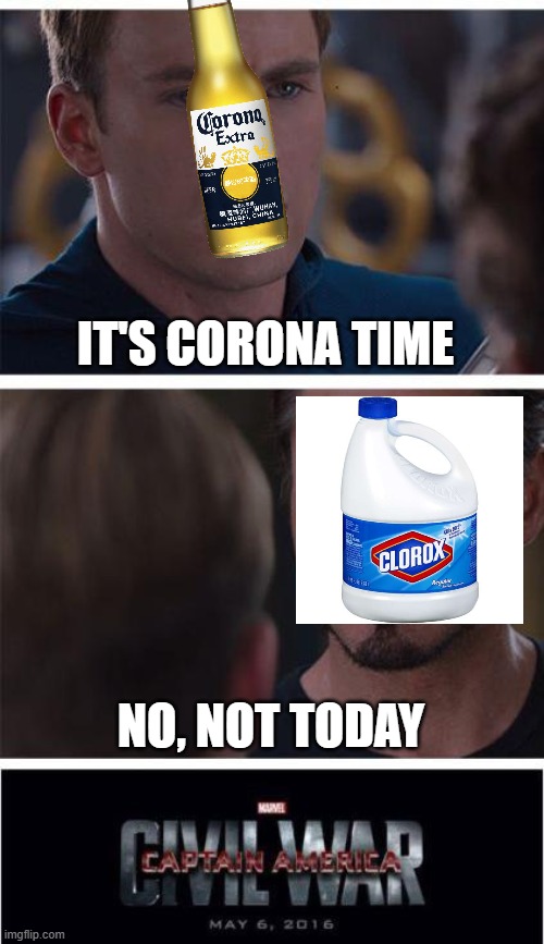 It's corona time | IT'S CORONA TIME; NO, NOT TODAY | image tagged in memes,marvel civil war 1,funny,coronavirus,wuhan,clorox | made w/ Imgflip meme maker