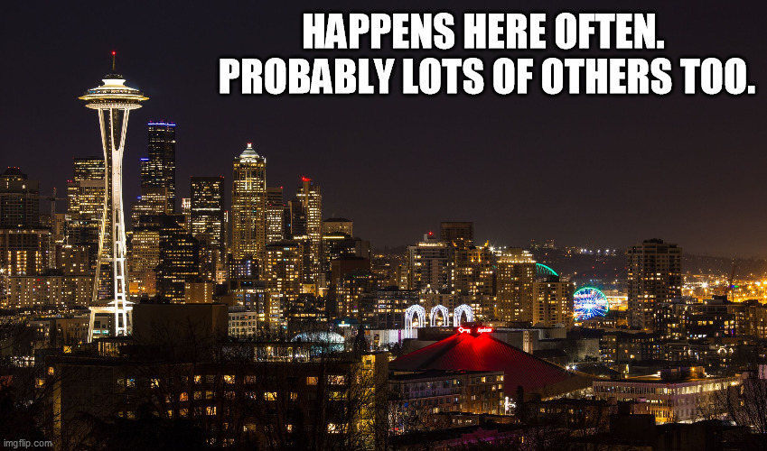 Seattle | HAPPENS HERE OFTEN.  PROBABLY LOTS OF OTHERS TOO. | image tagged in seattle | made w/ Imgflip meme maker
