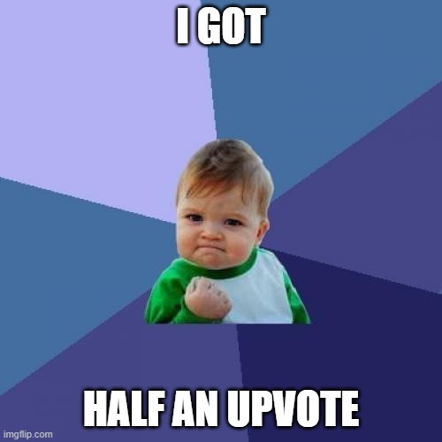 Success Kid | I GOT; HALF AN UPVOTE | image tagged in memes,success kid | made w/ Imgflip meme maker