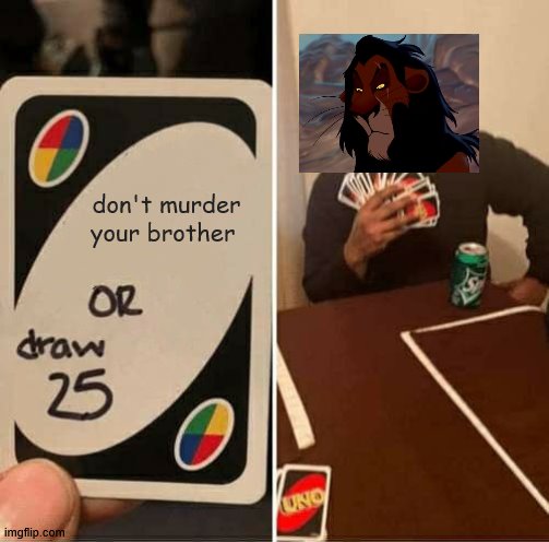 Scar draws 25 |  don't murder your brother | image tagged in memes,uno draw 25 cards,scar,lionking | made w/ Imgflip meme maker