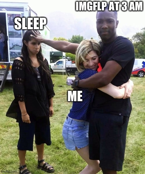 It true though | IMGFLP AT 3 AM; SLEEP; ME | image tagged in imgflip,me,sleep | made w/ Imgflip meme maker