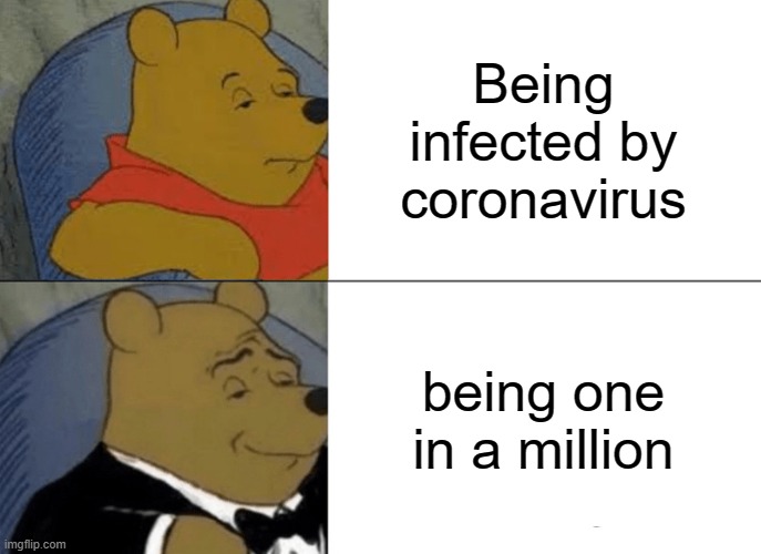 Tuxedo Winnie The Pooh Meme | Being infected by coronavirus; being one in a million | image tagged in memes,tuxedo winnie the pooh | made w/ Imgflip meme maker