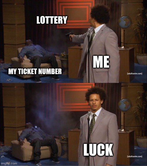 Who Killed Hannibal Meme | LOTTERY; ME; MY TICKET NUMBER; LUCK | image tagged in memes,who killed hannibal | made w/ Imgflip meme maker