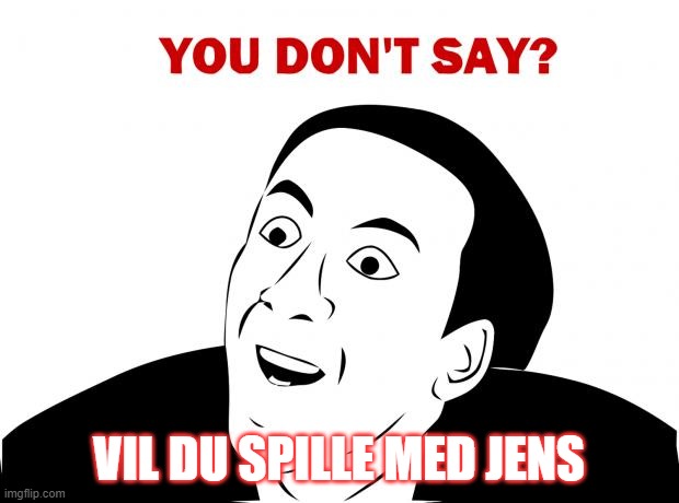 You Don't Say Meme | VIL DU SPILLE MED JENS | image tagged in memes,you don't say | made w/ Imgflip meme maker